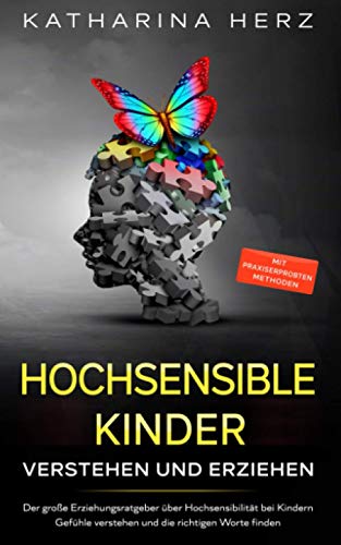 Hochsensible Kinder verstehen und erziehen: Der große Erziehungsratgeber über Hochsensibilität bei Kindern - Gefühle verstehen und die richtigen Worte finden - mit praxiserprobten Methoden Hochsensible Kinder verstehen und erziehen: Der große Erziehungsratgeber über Hochsensibilität bei Kindern - Gefühle verstehen und die richtigen Worte finden - mit praxiserprobten Methoden