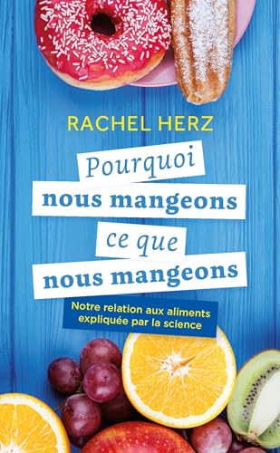 Pourquoi nous mangeons ce que nous mangeons: Notre relation aux aliments expliquée par la science
