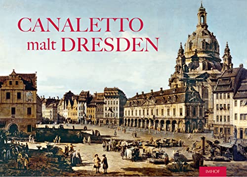 Canaletto malt Dresden: Kulturhistorischer Stadtführer durch das barocke Dresden von 1766 Canaletto malt Dresden: Kulturhistorischer Stadtführer durch das barocke Dresden von 1766