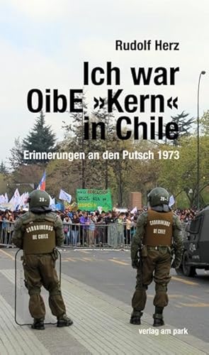 Ich war OibE »Kern« in Chile: Erinnerungen an den Putsch 1973 (verlag am park) von edition ost