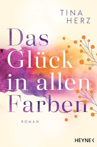 Das Glück in allen Farben: Roman Das Glück in allen Farben: Roman von Heyne Verlag