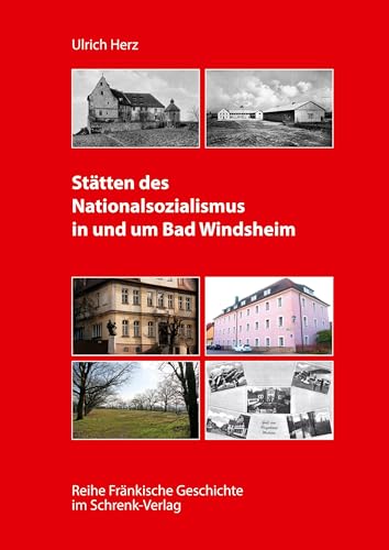 Stätten des Nationalsozialismus in und um Bad Windsheim (Reihe Fränkische Geschichte) von Schrenk-Verlag