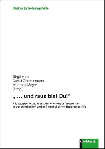'... und raus bist Du!' Pädagogische und institutionelle Herausforderungen in der schulischen und außerschulischen Erziehungshilfe (Dialog Erziehungshilfe)