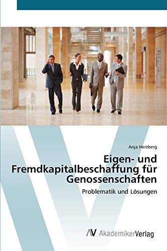 Eigen- und Fremdkapitalbeschaffung für Genossenschaften: Problematik und Lösungen von AV Akademikerverlag