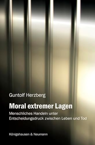 Moral extremer Lagen: Menschliches Handeln unter Entscheidungsdruck zwischen Leben und Tod von Königshausen u. Neumann