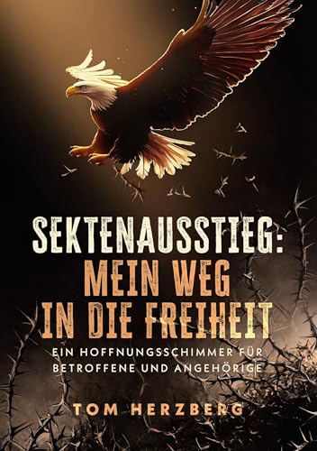 Sektenausstieg: Mein Weg in die Freiheit: Ein Hoffnungsschimmer für Betroffene und Angehörige von BoD – Books on Demand
