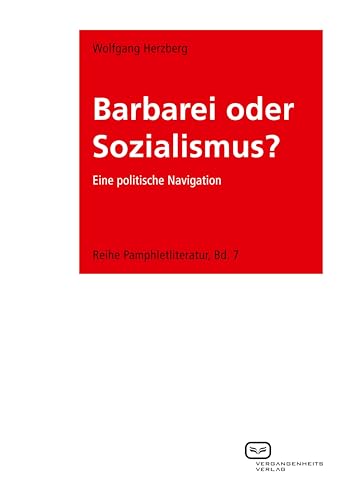 Barbarei oder Sozialismus?: Eine politische Navigation. Reihe Pamphletliteratur, Bd. 7 von Vergangenheitsverlag
