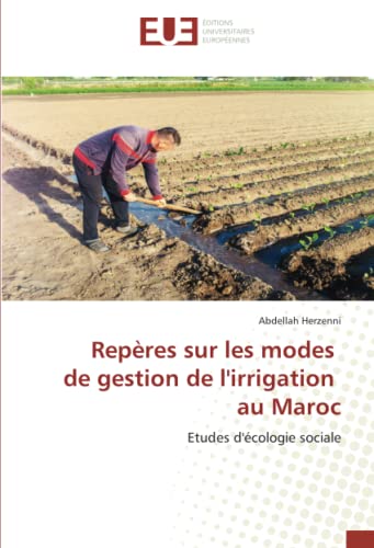 Repères sur les modes de gestion de l'irrigation au Maroc: Etudes d'écologie sociale von Éditions universitaires européennes