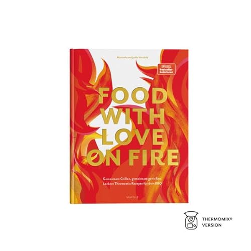 food with love on fire: Gemeinsam grillen, gemeinsam genießen: Leckere Thermomix Rezepte für dein BBQ food with love on fire: Gemeinsam grillen, gemeinsam genießen: Leckere Thermomix Rezepte für dein BBQ