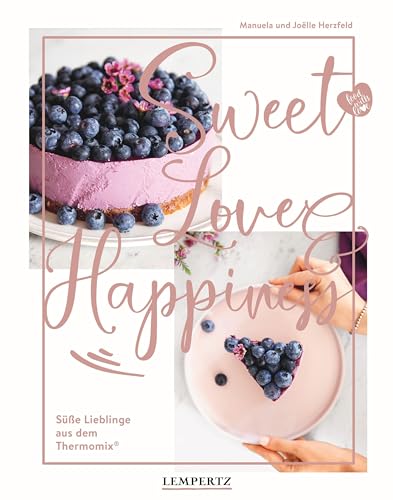 food with love: Sweet Love & Happiness: Süße Lieblinge aus dem Thermomix® von Edition Lempertz