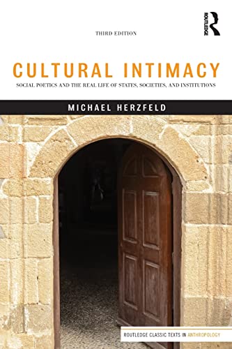 Cultural Intimacy: Social Poetics and the Real Life of States, Societies, and Institutions (Routledge Classic Texts in Anthropology)