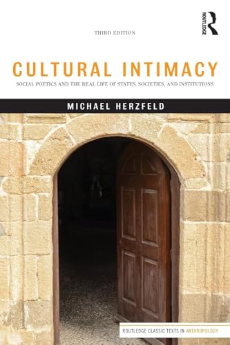 Cultural Intimacy: Social Poetics and the Real Life of States, Societies, and Institutions (Routledge Classic Texts in Anthropology)