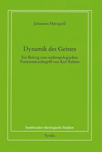 Dynamik des Geistes: Ein Beitrag zum anthropologischen Transzendenzbegriff von Karl Rahner (Innsbrucker theologische Studien)