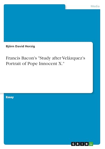 Francis Bacon's "Study after Velázquez's Portrait of Pope Innocent X." von GRIN Verlag