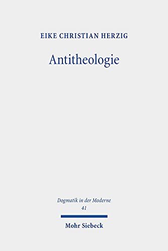 Antitheologie: Theologische Spuren bei Martin Heidegger und Rezeptionsversuche bei Heinrich Ott und Eberhard Jüngel (Dogmatik in der Moderne, Band 41)