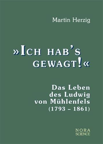 "Ich hab's gewagt!": Das Leben des Ludwig von Mühlenfels (1793 - 1861)