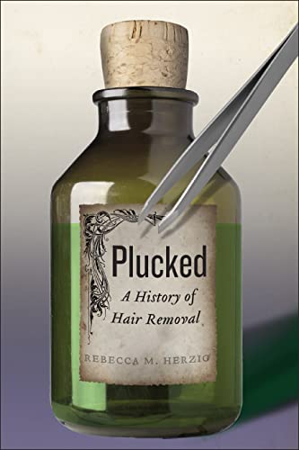 Plucked: A History of Hair Removal (Biopolitics)