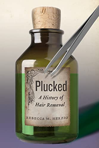 Plucked: A History of Hair Removal (Biopolitics) von NYU Press
