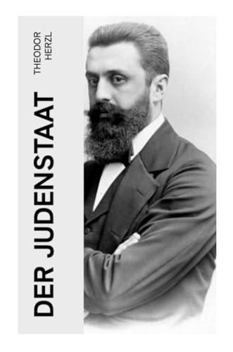 Der Judenstaat: Grundlagen des zionistischen Denkens: Versuch einer modernen Lösung der Judenfrage Der Judenstaat: Grundlagen des zionistischen Denkens: Versuch einer modernen Lösung der Judenfrage