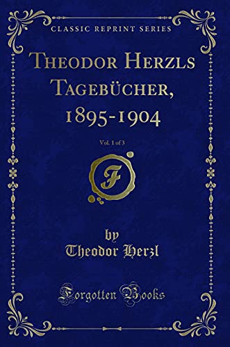 Theodor Herzls Tagebücher, 1895-1904, Vol. 1 of 3 (Classic Reprint)