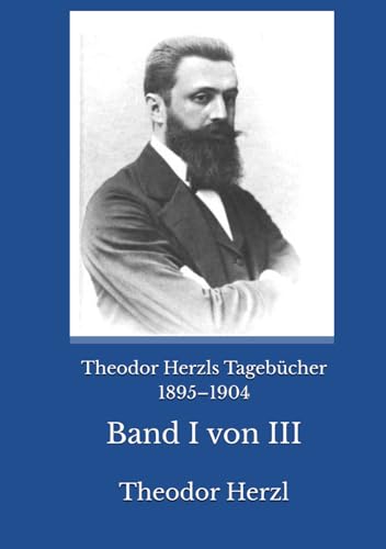 Theodor Herzls Tagebücher 1895–1904: Band I von III Theodor Herzls Tagebücher 1895–1904: Band I von III von Reprint Publishing