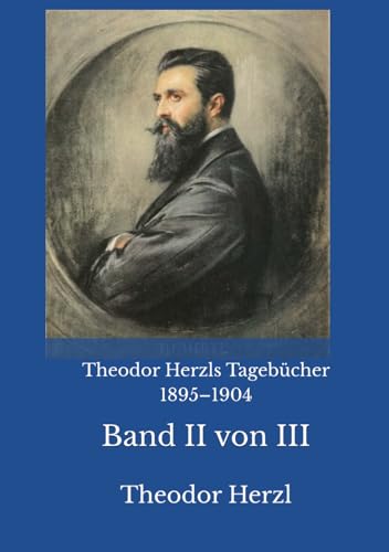 Theodor Herzls Tagebücher 1895–1904: Band II von III Theodor Herzls Tagebücher 1895–1904: Band II von III von Reprint Publishing