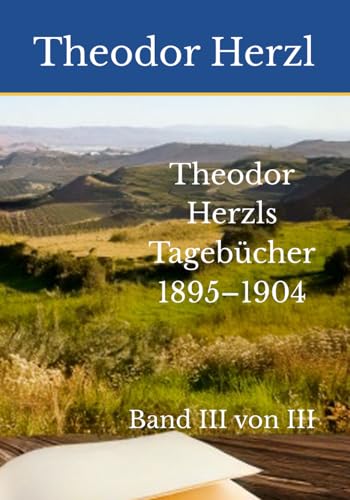 Theodor Herzls Tagebücher 1895–1904: Band III von III Theodor Herzls Tagebücher 1895–1904: Band III von III von Reprint Publishing