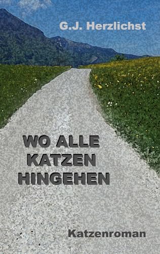 Wo alle Katzen hingehen: Katzenroman