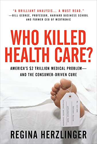 Who Killed Healthcare?: America's $2 Trillion Medical Problem - And the Consumer-Driven Cure: America's $1.5 Trillion Dollar Medical Problem--And the