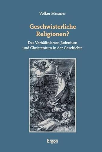 Geschwisterliche Religionen?: Das Verhältnis von Judentum und Christentum in der Geschichte von Ergon-Verlag