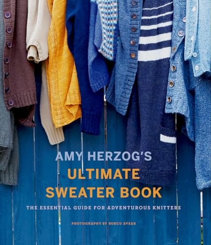 Amy Herzog's Ultimate Sweater Book: The Essential Guide for Adventurous Knitters von Abrams Books