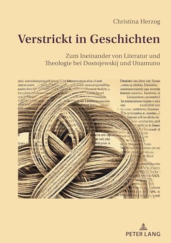 Verstrickt in Geschichten: Zum Ineinander von Literatur und Theologie bei Dostojewskij und Unamuno von Lang, Peter