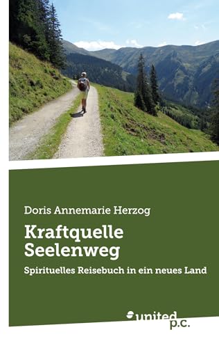 Kraftquelle Seelenweg: Spirituelles Reisebuch in ein neues Land Kraftquelle Seelenweg: Spirituelles Reisebuch in ein neues Land von united p.c.