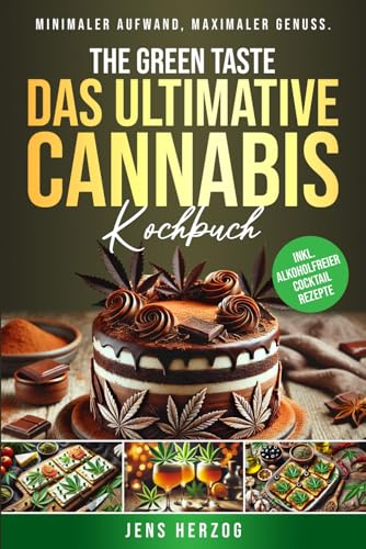 The Green Taste – Das ultimative Cannabis Kochbuch: 55 schnelle Rezepte in nur 20 Minuten. Minimaler Aufwand, maximaler Genuss