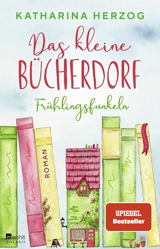 Das kleine Bücherdorf: Frühlingsfunkeln: Die hinreißende Fortsetzung der neuen Reihe der Bestseller-Autorin