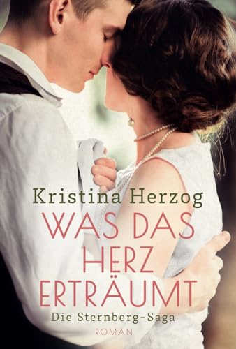 Was das Herz erträumt: Die Sternberg-Saga: Die Sternberg-Saga 3 von Kristina Herzog