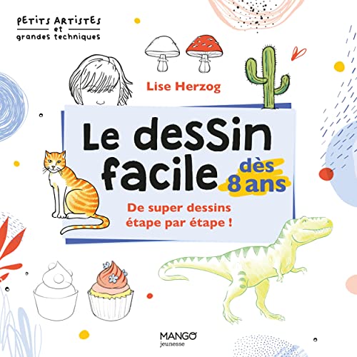 Le dessin facile dès 8 ans: De super dessins étape par étape ! Le dessin facile dès 8 ans: De super dessins étape par étape !
