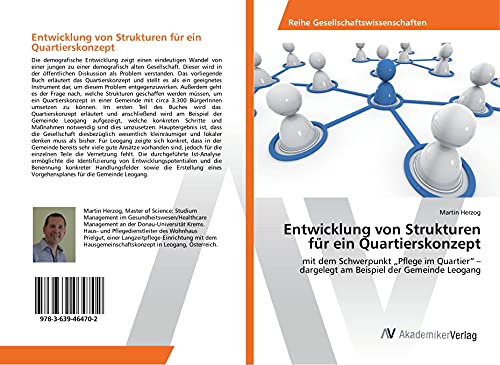 Entwicklung von Strukturen für ein Quartierskonzept: mit dem Schwerpunkt ¿Pflege im Quartier¿ ¿ dargelegt am Beispiel der Gemeinde Leogang von VDM Verlag