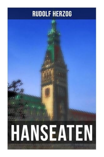 Hanseaten: Historischer Roman - Eine Geschichte aus der Hamburger Kaufmannswelt Hanseaten: Historischer Roman - Eine Geschichte aus der Hamburger Kaufmannswelt von Musaicum Books