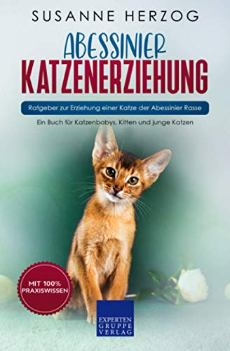 Abessinier Katzenerziehung - Ratgeber zur Erziehung einer Katze der Abessinier Rasse: Ein Buch für Katzenbabys, Kitten und junge Katzen
