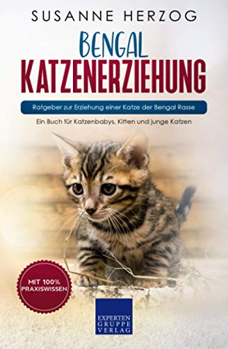 Bengal Katzenerziehung - Ratgeber zur Erziehung einer Katze der Bengal Rasse: Ein Buch für Katzenbabys, Kitten und junge Katzen Bengal Katzenerziehung - Ratgeber zur Erziehung einer Katze der Bengal Rasse: Ein Buch für Katzenbabys, Kitten und junge Katzen