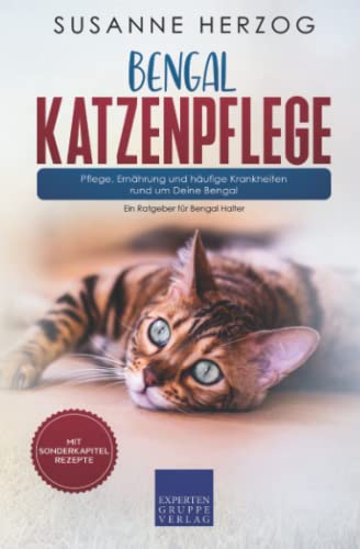 Bengal Katzenpflege – Pflege, Ernährung und häufige Krankheiten rund um Deine Bengal: Ein Ratgeber für Bengal Halter von Expertengruppe Verlag