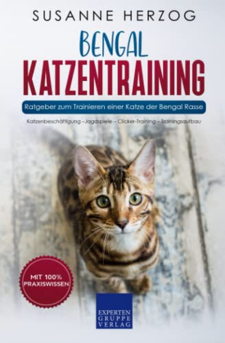 Bengal Katzentraining - Ratgeber zum Trainieren einer Katze der Bengal Rasse: Katzenbeschäftigung –Jagdspiele – Clicker-Training – Trainingsaufbau von Expertengruppe Verlag