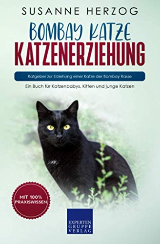 Bombay Katze Katzenerziehung - Ratgeber zur Erziehung einer Katze der Bombay Rasse: Ein Buch für Katzenbabys, Kitten und junge Katzen (Bombay Katzen, Band 1)