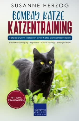 Bombay Katze Katzentraining - Ratgeber zum Trainieren einer Katze der Bombay Rasse: Katzenbeschäftigung – Jagdspiele – Clicker-Training – Trainingsaufbau (Bombay Katzen, Band 2)