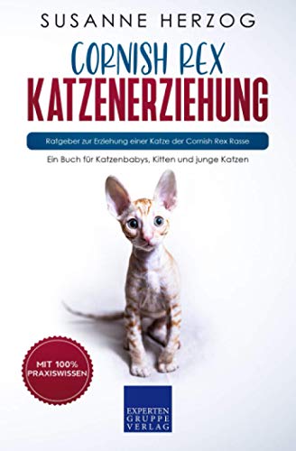 Cornish Rex Katzenerziehung - Ratgeber zur Erziehung einer Katze der Cornish Rex Rasse: Ein Buch für Katzenbabys, Kitten und junge Katzen