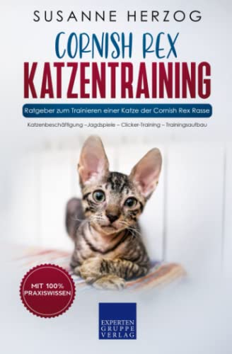 Cornish Rex Katzentraining - Ratgeber zum Trainieren einer Katze der Cornish Rex Rasse: Katzenbeschäftigung – Jagdspiele – Clicker-Training – Trainingsaufbau von Expertengruppe Verlag