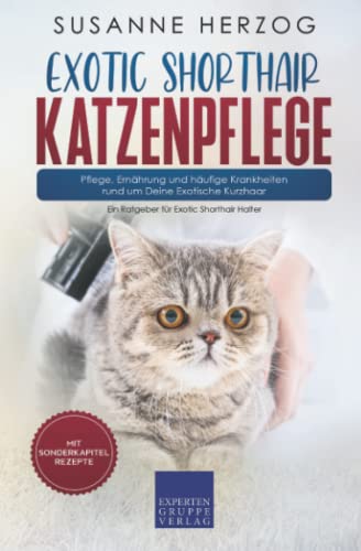 Exotic Shorthair Katzenpflege – Pflege, Ernährung und häufige Krankheiten rund um Deine Exotische Kurzhaar: Ein Ratgeber für Exotic Shorthair Halter Exotic Shorthair Katzenpflege – Pflege, Ernährung und häufige Krankheiten rund um Deine Exotische Kurzhaar: Ein Ratgeber für Exotic Shorthair Halter von Expertengruppe Verlag