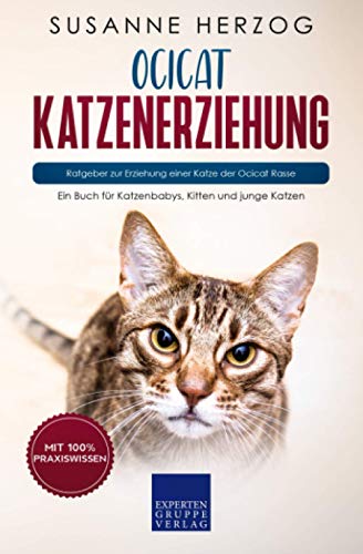 Ocicat Katzenerziehung - Ratgeber zur Erziehung einer Katze der Ocicat Rasse: Ein Buch für Katzenbabys, Kitten und junge Katzen