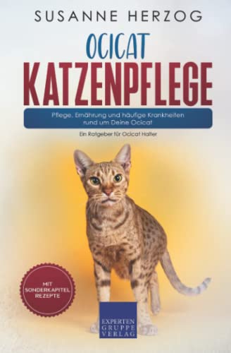Ocicat Katzenpflege – Pflege, Ernährung und häufige Krankheiten rund um Deine Ocicat: Ein Ratgeber für Ocicat Halter von Expertengruppe Verlag